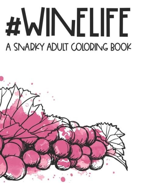 #Winelife A Snarky Adult Coloring Book - We 3 Coloring Press - Books - Independently Published - 9798676598105 - August 18, 2020