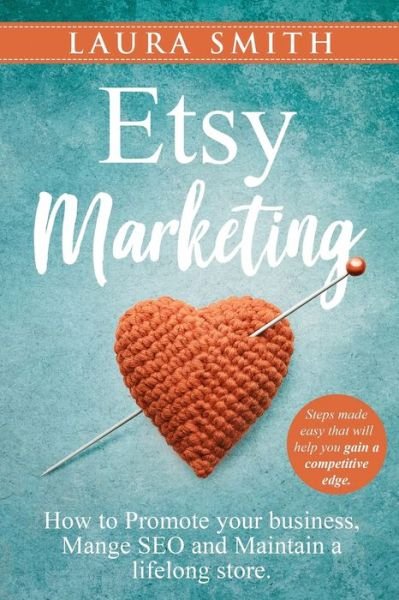 Cover for Laura Smith · Etsy Marketing: How to Promote Your Business, Manage SEO, and Maintain a Lifelong Store: Steps made easy that will help you gain a competitive edge (Taschenbuch) (2020)