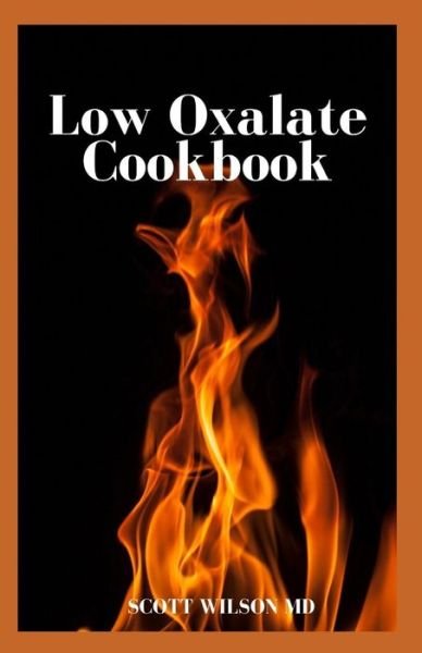 Low Oxalate Cookbook - Scott Wilson - Boeken - Independently Published - 9798679980105 - 27 augustus 2020