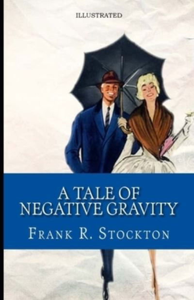 Cover for Frank R Stockton · A Tale of Negative Gravity Illustrated (Taschenbuch) (2021)