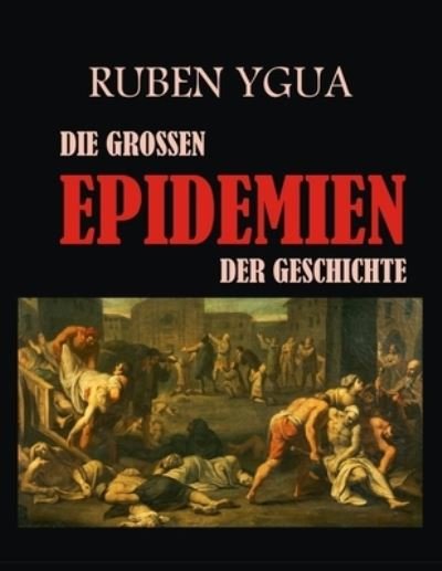 Cover for Ruben Ygua · Die Grossen Epidemien Der Geschichte (Paperback Book) (2021)