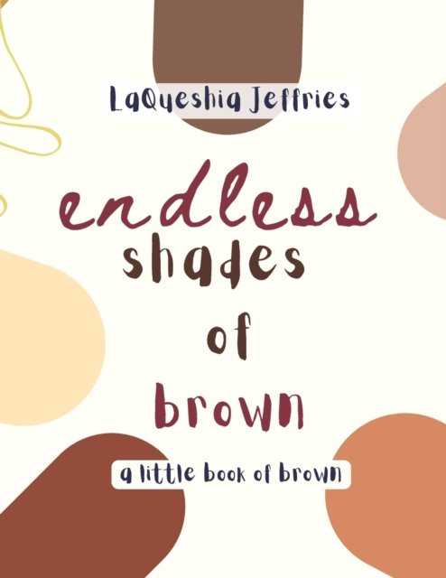 Endless Shades of Brown: A Little Book of Brown - Take Good Care: Kids - Laqueshia Jeffries - Books - Sherrod & Muse Books - 9798986129105 - April 15, 2022