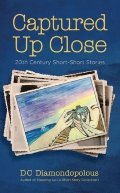 Captured Up Close: 20th Century Short-Short Stories - DC Diamondopolous - Books - DC Diamondopolous - 9798986273105 - June 20, 2022