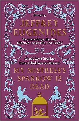 Cover for Jeffrey Eugenides · My Mistress’s Sparrow is Dead: Great Love Stories from Chekhov to Munro (Paperback Bog) (2009)