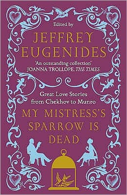 My Mistress’s Sparrow is Dead: Great Love Stories from Chekhov to Munro - Jeffrey Eugenides - Books - HarperCollins Publishers - 9780007291106 - January 5, 2009