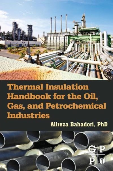 Cover for Bahadori, Alireza (Research Staff Member, School of Environment, Science, and Engineering, Southern Cross University, Lismore, NSW, Australia) · Thermal Insulation Handbook for the Oil, Gas, and Petrochemical Industries (Hardcover bog) (2014)