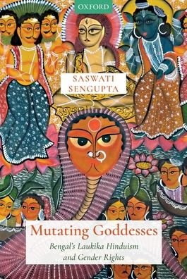 Cover for Sengupta, Saswati (Associate Professor, Associate Professor, Department of English, Miranda House) · Mutating Goddesses: Bengal's Laukika Hinduism and Gender Rights (Hardcover Book) (2020)