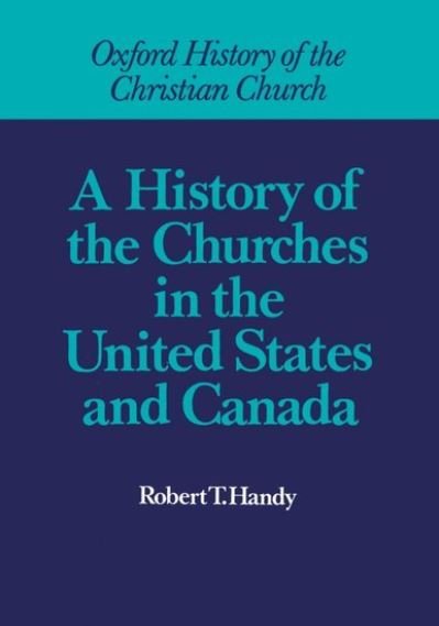Cover for Robert T. Handy · A History of the Churches in the United States and Canada - Oxford History of the Christian Church (Hardcover bog) (1976)