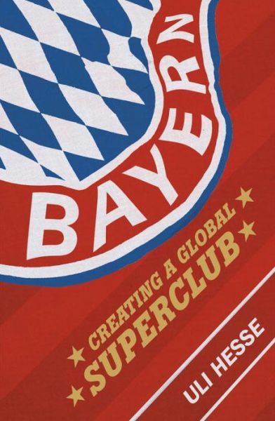 Cover for Uli Hesse · Bayern: Creating a Global Superclub (Taschenbuch) (2016)