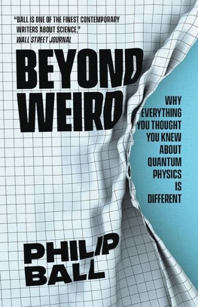 Cover for Philip Ball · Beyond Weird: Why Everything You Thought You Knew about Quantum Physics Is Different (Taschenbuch) (2020)