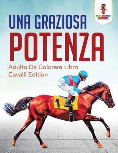 Cover for Coloring Bandit · Una Graziosa Potenza : Adulto Da Colorare Libro Cavalli Edition (Paperback Book) (2017)