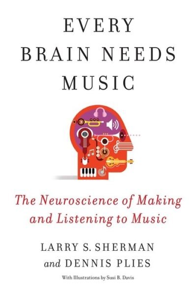 Every Brain Needs Music: The Neuroscience of Making and Listening to Music - Lawrence Sherman - Bøger - Columbia University Press - 9780231209106 - May 16, 2023