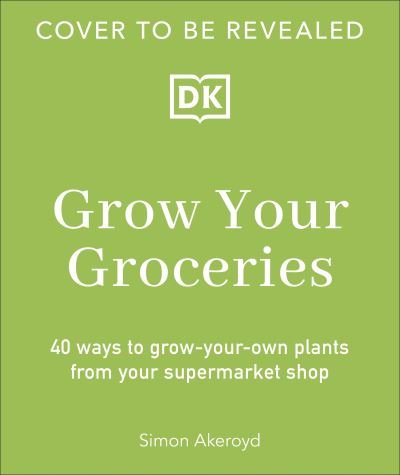 Simon Akeroyd · Grow Your Groceries: 40 Ways to Grow-Your-Own Plants from Your Supermarket Shop (Hardcover bog) (2025)