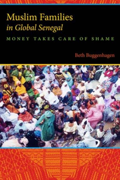 Cover for Beth A. Buggenhagen · Muslim Families in Global Senegal: Money Takes Care of Shame (Hardcover Book) (2012)