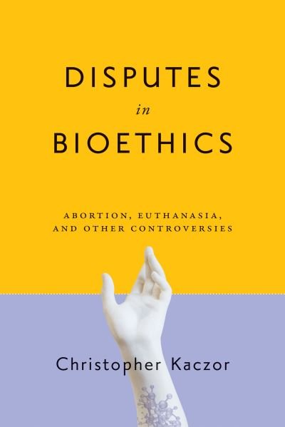 Cover for Christopher Kaczor · Disputes in Bioethics: Abortion, Euthanasia, and Other Controversies - Notre Dame Studies in Medical Ethics and Bioethics (Paperback Book) (2020)