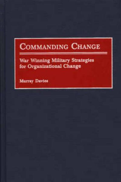 Cover for Murray Davies · Commanding Change: War Winning Military Strategies for Organizational Change (Hardcover Book) (2001)