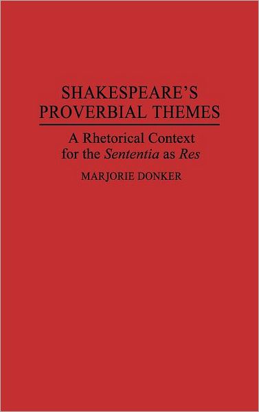 Cover for Marjorie P. Donker · Shakespeare's Proverbial Themes: A Rhetorical Context for the Sentenia as Res (Hardcover Book) (1992)