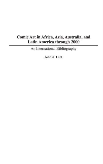 Cover for John Lent · Comic Art in Africa, Asia, Australia, and Latin America through 2000: An International Bibliography - Bibliographies and Indexes in Popular Culture (Hardcover Book) (2004)