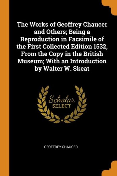 Cover for Geoffrey Chaucer · The Works of Geoffrey Chaucer and Others; Being a Reproduction in Facsimile of the First Collected Edition 1532, From the Copy in the British Museum; With an Introduction by Walter W. Skeat (Paperback Book) (2018)