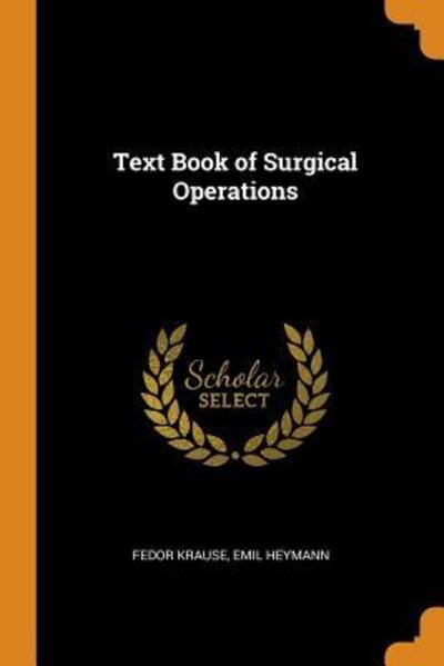 Text Book of Surgical Operations - Fedor Krause - Książki - Franklin Classics Trade Press - 9780343926106 - 21 października 2018