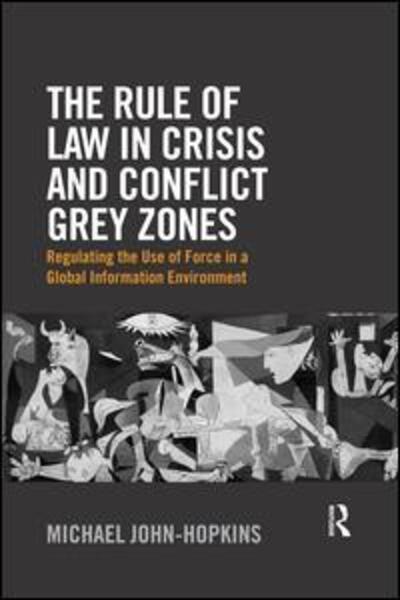 Cover for Michael John-Hopkins · The Rule of Law in Crisis and Conflict Grey Zones: Regulating the Use of Force in a Global Information Environment (Paperback Book) (2018)
