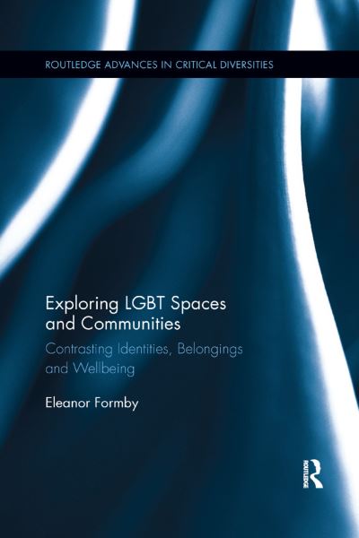 Cover for Eleanor Formby · Exploring LGBT Spaces and Communities: Contrasting Identities, Belongings and Wellbeing - Routledge Advances in Critical Diversities (Paperback Book) (2019)