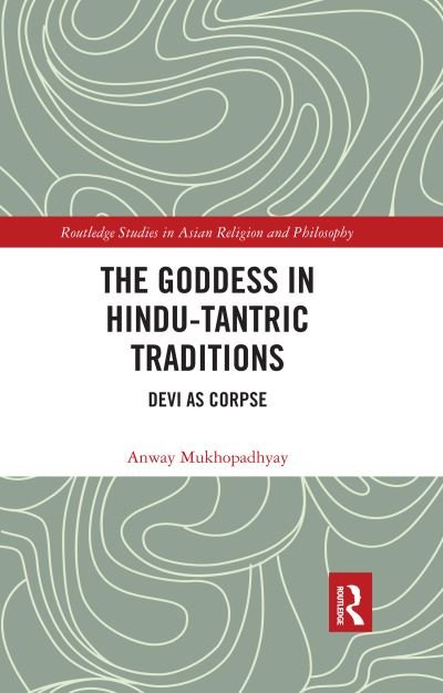 Cover for Anway Mukhopadhyay · The Goddess in Hindu-Tantric Traditions: Devi as Corpse - Routledge Studies in Asian Religion and Philosophy (Paperback Bog) (2020)