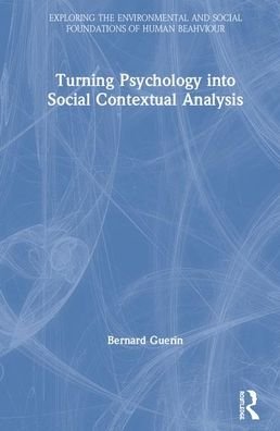 Cover for Guerin, Bernard (University of South Australia, Australia) · Turning Psychology into Social Contextual Analysis - Exploring the Environmental and Social Foundations of Human Behaviour (Gebundenes Buch) (2020)