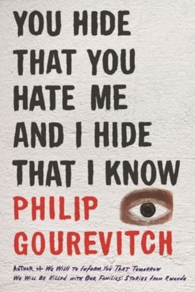 Cover for Philip Gourevitch · You Hide That You Hate Me and I Hide That I Know (Gebundenes Buch) (2025)