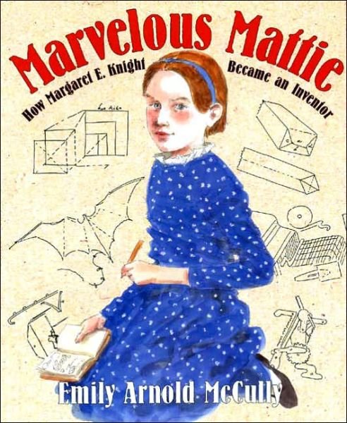 Marvelous Mattie: How Margaret E. Knight Became an Inventor - Emily Arnold McCully - Böcker - Farrar, Straus and Giroux (BYR) - 9780374348106 - 21 februari 2006