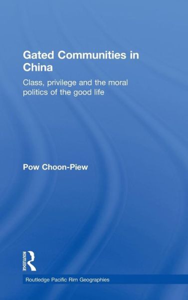 Cover for Pow, Choon-Piew (National University of Singapore) · Gated Communities in China: Class, Privilege and the Moral Politics of the Good Life - Routledge Pacific Rim Geographies (Hardcover Book) (2009)