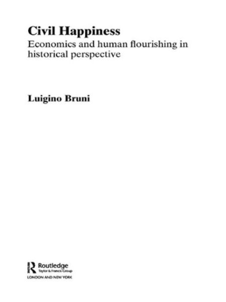 Civil Happiness: Economics and Human Flourishing in Historical Perspective - Routledge Studies in the History of Economics - Luigino Bruni - Books - Taylor & Francis Ltd - 9780415494106 - February 19, 2009