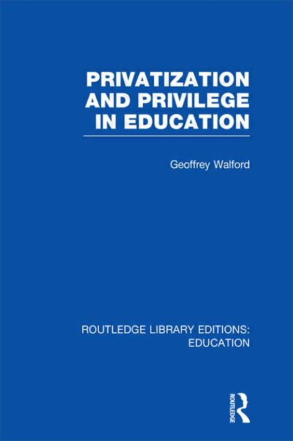 Cover for Walford, Geoffrey (University of Oxford, UK) · Privatization and Privilege in Education (RLE Edu L) - Routledge Library Editions: Education (Hardcover Book) (2011)