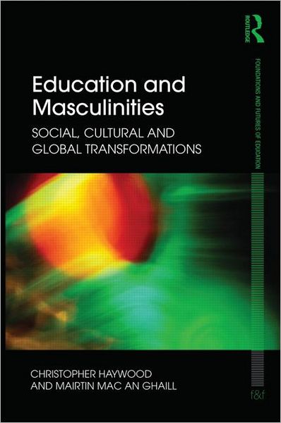 Cover for Haywood, Chris (University of Newcastle, UK) · Education and Masculinities: Social, cultural and global transformations - Foundations and Futures of Education (Paperback Book) (2013)