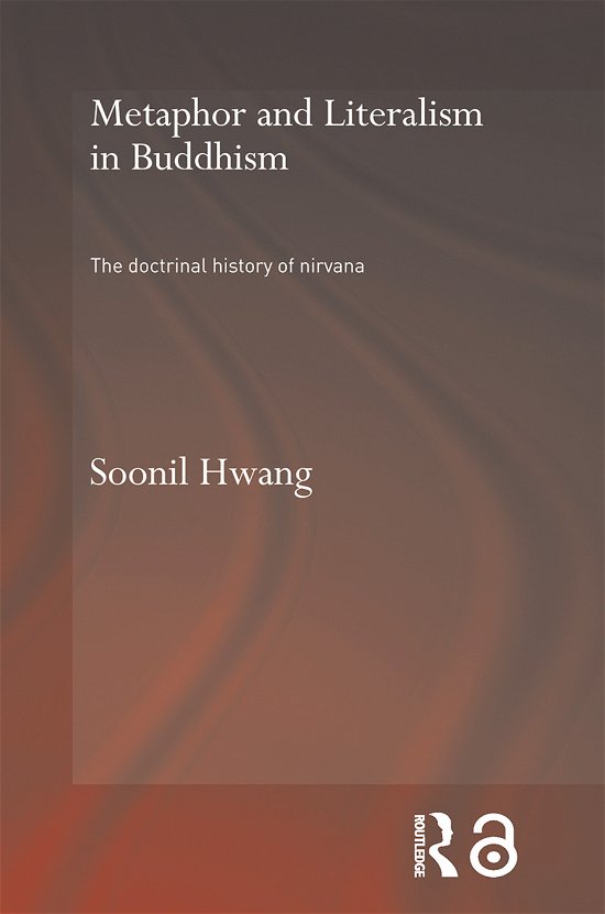 Cover for Hwang, Soonil (Dongguk University, Seoul, Korea) · Metaphor and Literalism in Buddhism: The Doctrinal History of Nirvana - Routledge Critical Studies in Buddhism - Oxford Centre for Buddhist Studies (Taschenbuch) (2012)