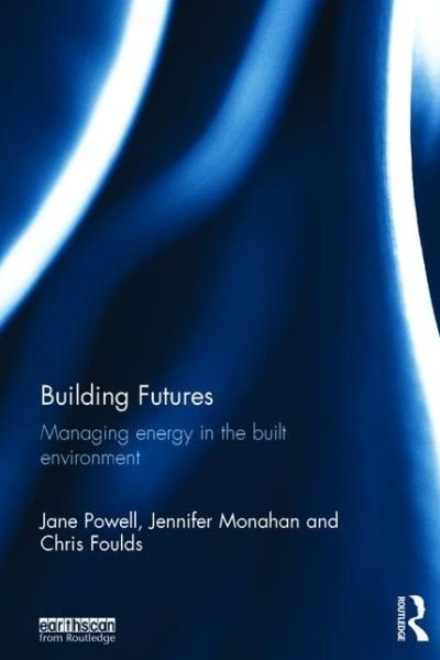 Cover for Powell, Jane (University of East Anglia, UK) · Building Futures: Managing energy in the built environment (Hardcover Book) (2015)