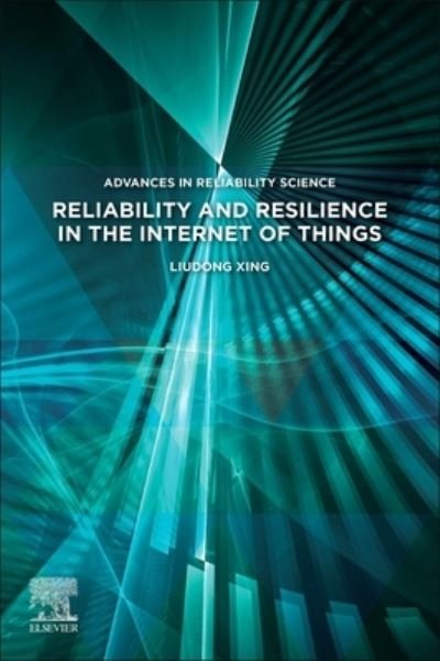 Cover for Xing, Liudong (Professor, Department of Electrical and Computer Engineering, University of Massachusetts, Dartmouth, USA) · Reliability and Resilience in the Internet of Things - Advances in Reliability Science (Taschenbuch) (2024)