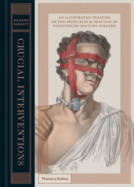 Crucial Interventions: An Illustrated Treatise on the Principles & Practice of Nineteenth-Century Surgery. - Richard Barnett - Books - Thames & Hudson Ltd - 9780500518106 - October 26, 2015