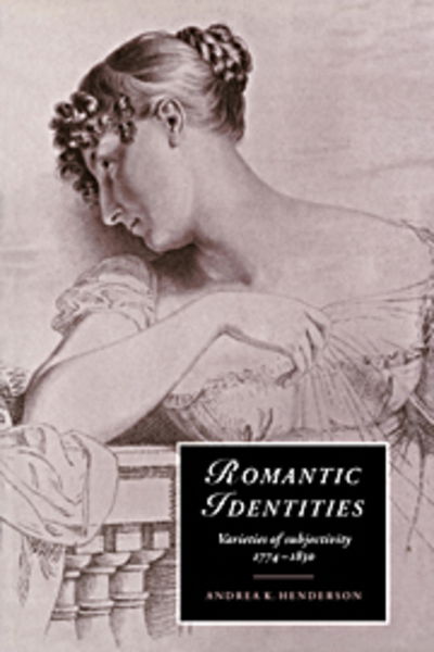 Cover for Henderson, Andrea K. (University of Michigan, Ann Arbor) · Romantic Identities: Varieties of Subjectivity, 1774–1830 - Cambridge Studies in Romanticism (Paperback Book) (2006)