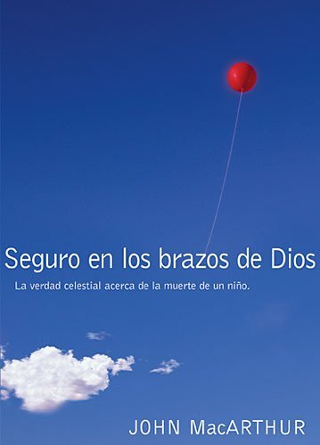 Cover for John Macarthur · Seguro en Los Brazos De Dios: La Verdad Celestial Acerca De La Muerte De Un Niño. (Pocketbok) [Spanish edition] (2015)