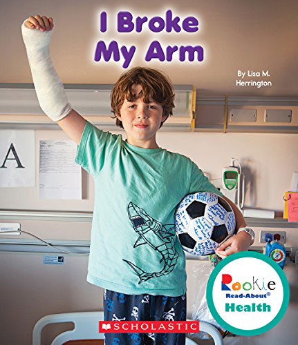 I Broke My Arm (Rookie Read-about Health) - Lisa M. Herrington - Books - C. Press/F. Watts Trade - 9780531211106 - February 1, 2015