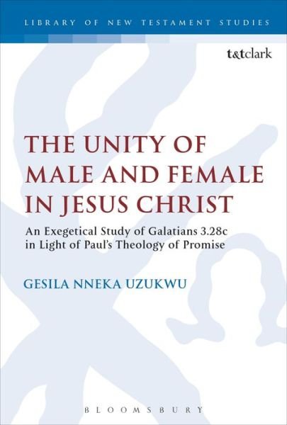 The Unity of Male and Female in Jesus Christ: An Exegetical Study of Galatians 3.28c in Light of Paul's Theology of Promise - International Studies in Christian Origins - Nneka Uzukwu, Gesila (Major Seminary of the Missionary Society of St. Paul, Nigeria) - Livros - Bloomsbury Publishing PLC - 9780567683106 - 28 de junho de 2018