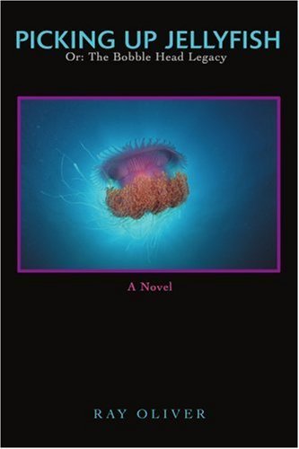 Ray Oliver · Picking Up Jellyfish: Or: the Bobble Head Legacy (Paperback Bog) (2007)