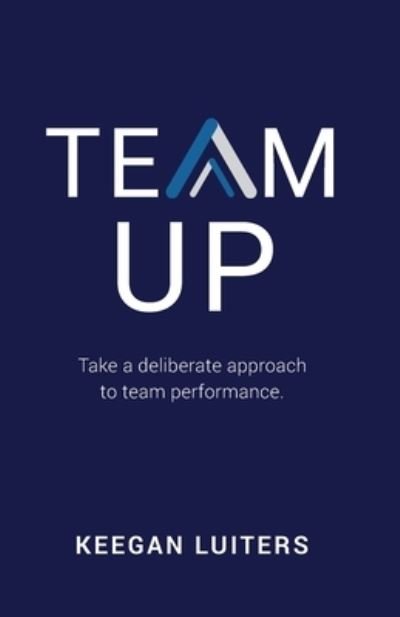 Cover for Keegan Luiters · Team Up: Take a deliberate approach to team performance (Pocketbok) (2020)