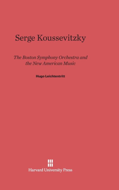 Serge Koussevitzky - Hugo Leichtentritt - Books - Harvard University Press - 9780674181106 - February 5, 1946