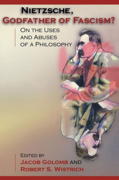 Nietzsche, Godfather of Fascism?: On the Uses and Abuses of a Philosophy - Jacob Golomb - Books - Princeton University Press - 9780691007106 - September 1, 2002