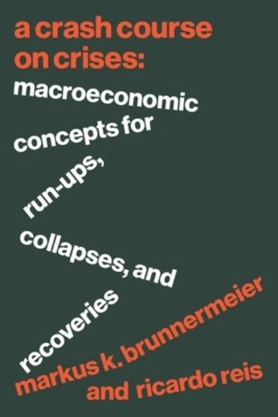 Cover for Markus K. Brunnermeier · A Crash Course on Crises: Macroeconomic Concepts for Run-Ups, Collapses, and Recoveries (Inbunden Bok) (2023)