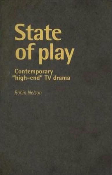 Cover for Robin Nelson · State of Play: Contemporary 'High-End' Tv Drama (Inbunden Bok) (2007)