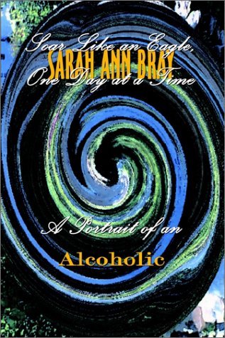 Cover for Sarah Ann Bray · Soar Like an Eagle, One Day at a Time: a Portrait of an Alcoholic (Taschenbuch) (2002)