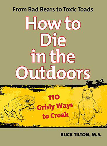 Cover for Buck Tilton · How to Die in the Outdoors: From Bad Bears To Toxic Toads, 110 Grisly Ways To Croak (Paperback Book) [Second edition] (2009)